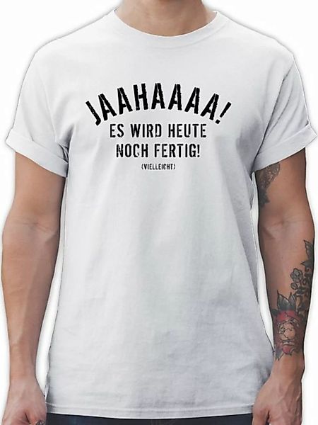 Shirtracer T-Shirt Ja es wird heute noch fertig 03 Sprüche Statement mit Sp günstig online kaufen