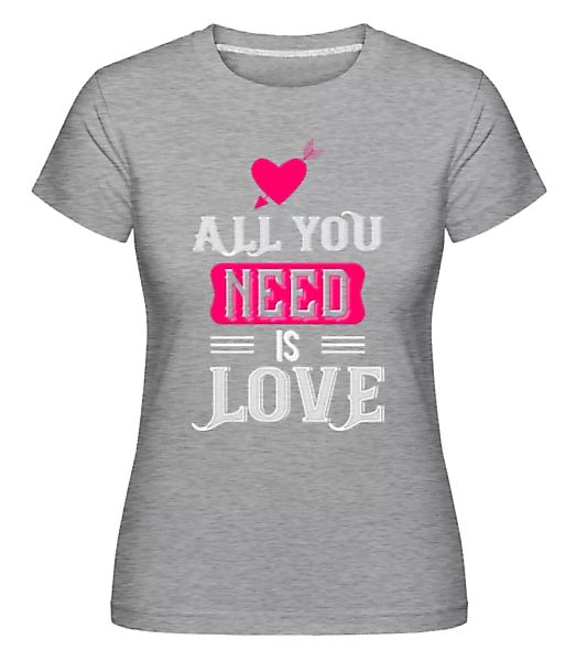 All You Need Is Love · Shirtinator Frauen T-Shirt günstig online kaufen