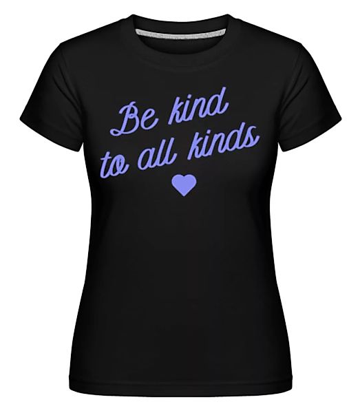 Be Kind To all Kinds · Shirtinator Frauen T-Shirt günstig online kaufen