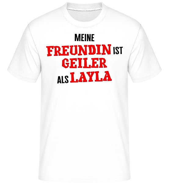 Meine Freundin Ist Geiler Als Layla · Shirtinator Männer T-Shirt günstig online kaufen