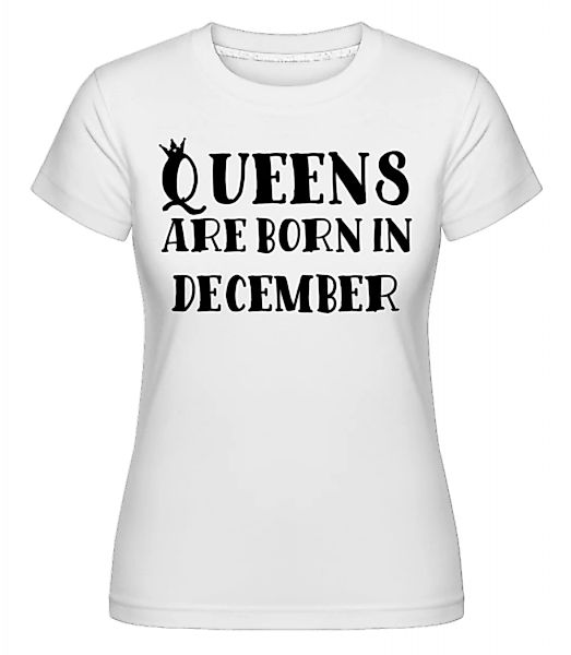 Queens Are Born In December · Shirtinator Frauen T-Shirt günstig online kaufen