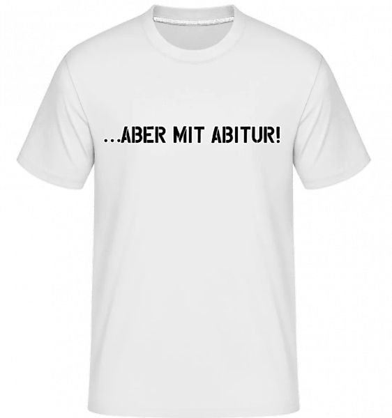 Aber Mit Abitur · Shirtinator Männer T-Shirt günstig online kaufen