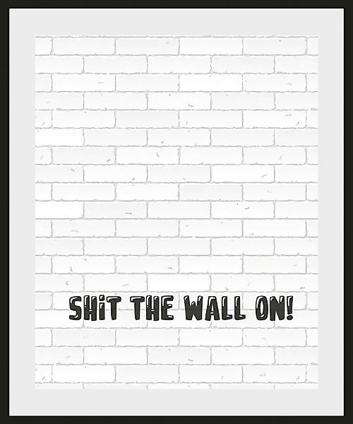 queence Bild »SHIT THE WALL ON!«, Schriftzug-Humor-Sprüche & Texte-Schwarz- günstig online kaufen