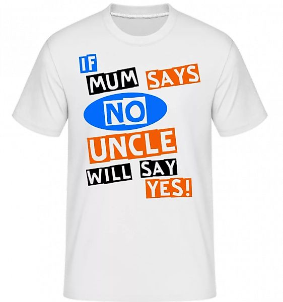 Uncle Will Say Yes · Shirtinator Männer T-Shirt günstig online kaufen