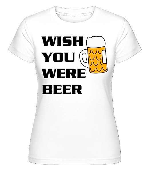 Wish You Were Beer · Shirtinator Frauen T-Shirt günstig online kaufen