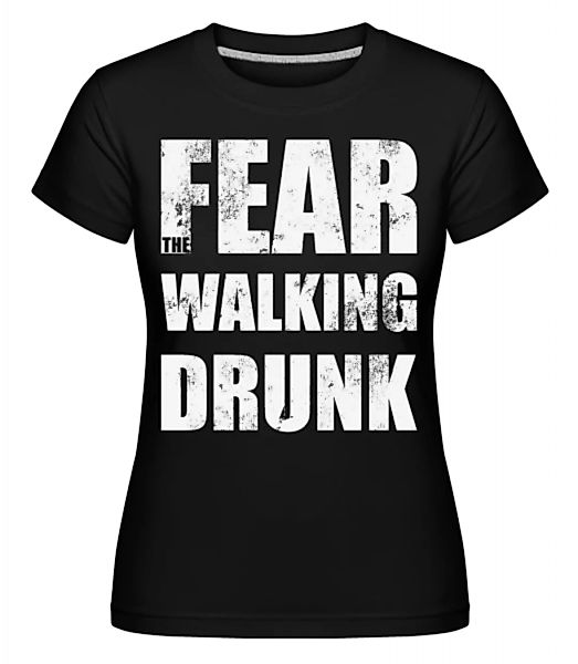 Fear Walking Drunk · Shirtinator Frauen T-Shirt günstig online kaufen