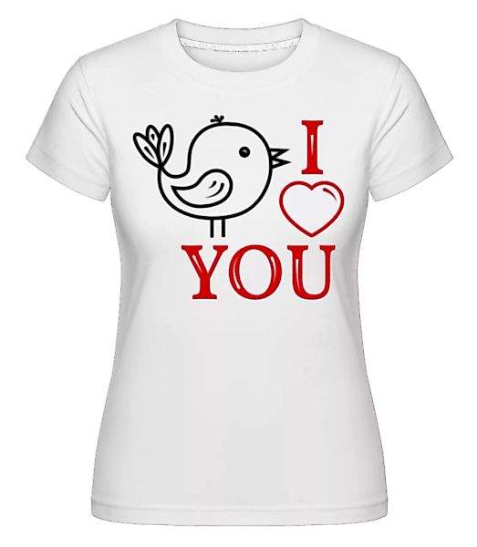 I Love You Birdie · Shirtinator Frauen T-Shirt günstig online kaufen
