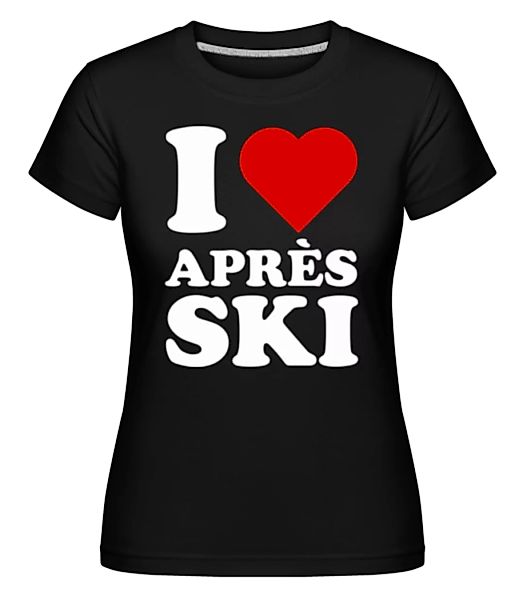 I Love Après Ski · Shirtinator Frauen T-Shirt günstig online kaufen