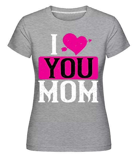 I Love You Mom · Shirtinator Frauen T-Shirt günstig online kaufen