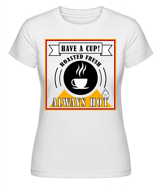 Have A Cup · Shirtinator Frauen T-Shirt günstig online kaufen