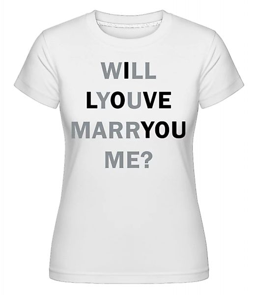 Will You Marry Me I Love You · Shirtinator Frauen T-Shirt günstig online kaufen