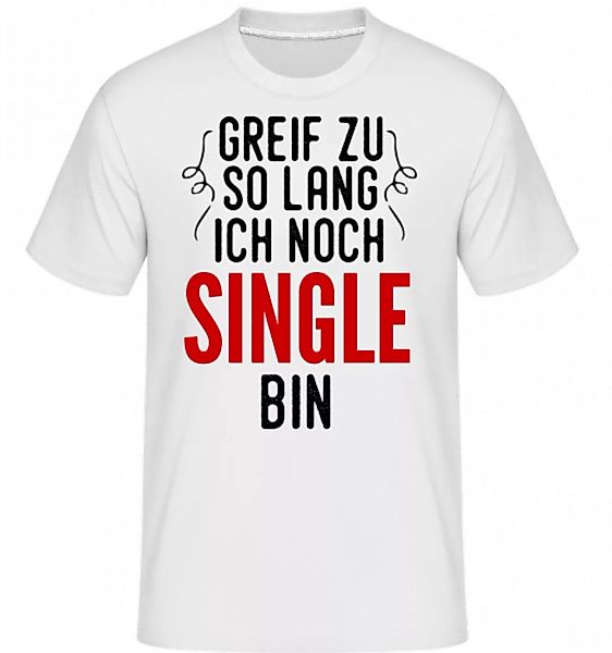 Greif Zu Ich Bin Noch Single · Shirtinator Männer T-Shirt günstig online kaufen