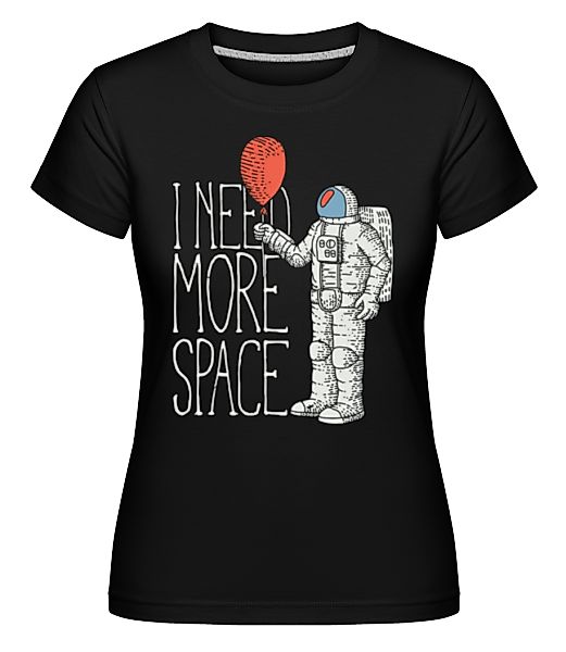 I Need More Space · Shirtinator Frauen T-Shirt günstig online kaufen