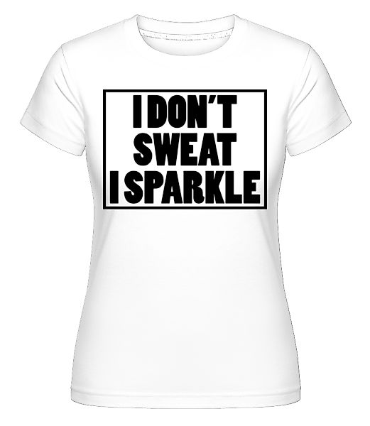 I Don't Sweat I Sparkle · Shirtinator Frauen T-Shirt günstig online kaufen