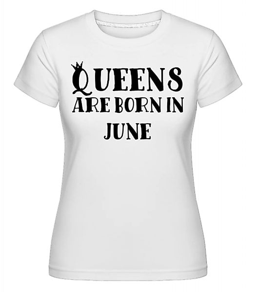 Queens Are Born In June · Shirtinator Frauen T-Shirt günstig online kaufen