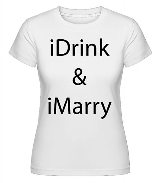 iDrink & iMarry · Shirtinator Frauen T-Shirt günstig online kaufen