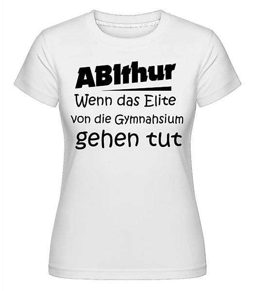 ABIthur Das Elite Gehen Tut · Shirtinator Frauen T-Shirt günstig online kaufen