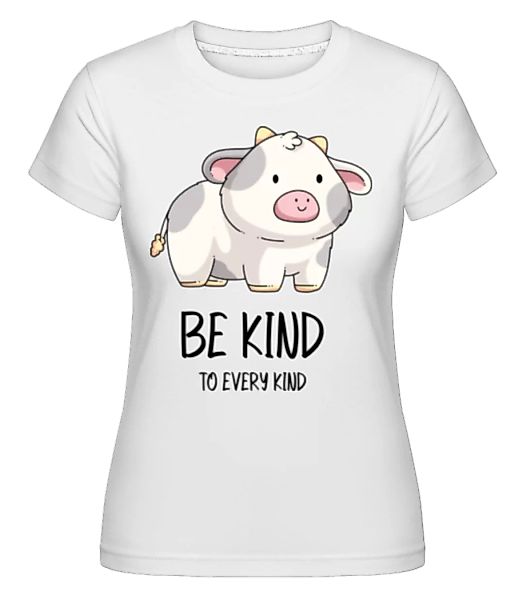 Be Kind To Every Kind · Shirtinator Frauen T-Shirt günstig online kaufen