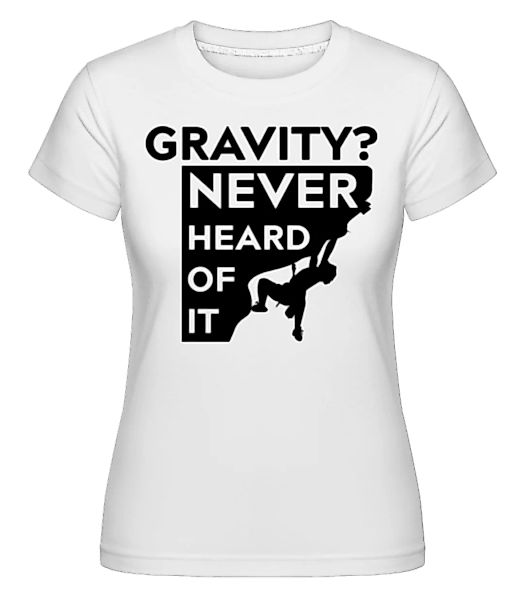 Gravity Never Heard Of It · Shirtinator Frauen T-Shirt günstig online kaufen