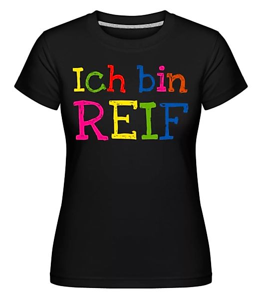 Ich Bin Reif · Shirtinator Frauen T-Shirt günstig online kaufen