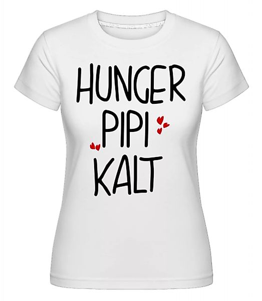 Hunger Pipi Kalt · Shirtinator Frauen T-Shirt günstig online kaufen
