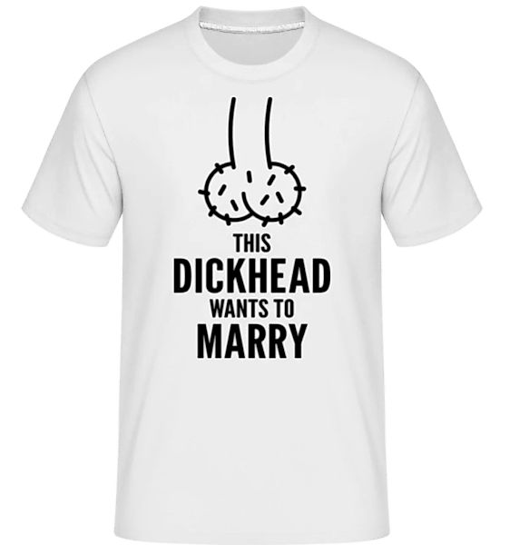 Dickhead Wants To Marry · Shirtinator Männer T-Shirt günstig online kaufen