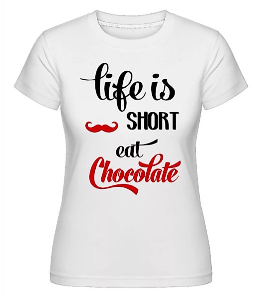 Life Is Short, Eat Chocolate · Shirtinator Frauen T-Shirt günstig online kaufen