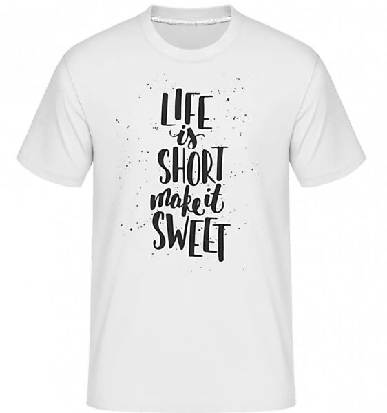 Life Is Short Make It Sweet · Shirtinator Männer T-Shirt günstig online kaufen
