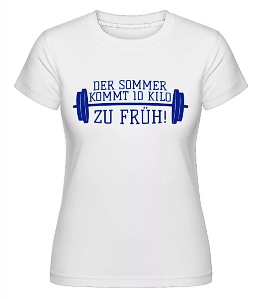 Der Sommer Kommt 10 Kilo Zu Früh! · Shirtinator Frauen T-Shirt günstig online kaufen