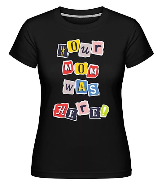 Your Mom Was Here · Shirtinator Frauen T-Shirt günstig online kaufen
