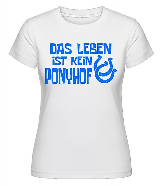 Das Leben Ist Kein Ponyhof · Shirtinator Frauen T-Shirt günstig online kaufen