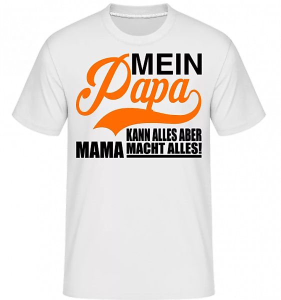 Mein Papa Kann Alles, Aber Mama Macht Alles · Shirtinator Männer T-Shirt günstig online kaufen