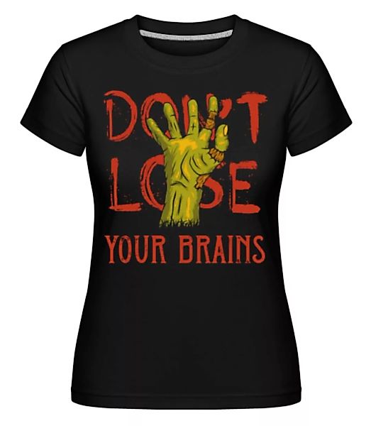 Dont Lose Your Brains · Shirtinator Frauen T-Shirt günstig online kaufen