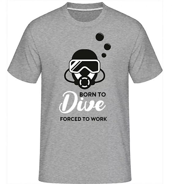 Born To Dive Forced To Work · Shirtinator Männer T-Shirt günstig online kaufen