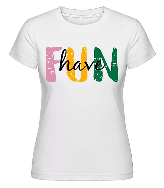 Have Fun · Shirtinator Frauen T-Shirt günstig online kaufen