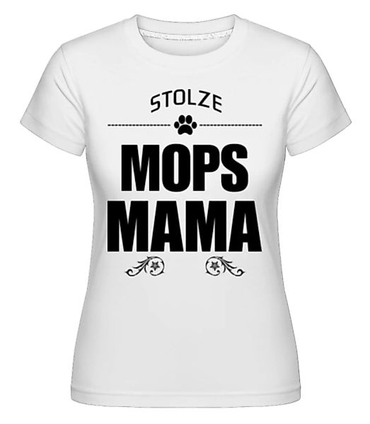 Stolze Mops Mama · Shirtinator Frauen T-Shirt günstig online kaufen