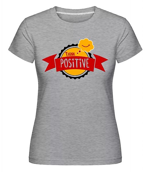 Think Positive · Shirtinator Frauen T-Shirt günstig online kaufen