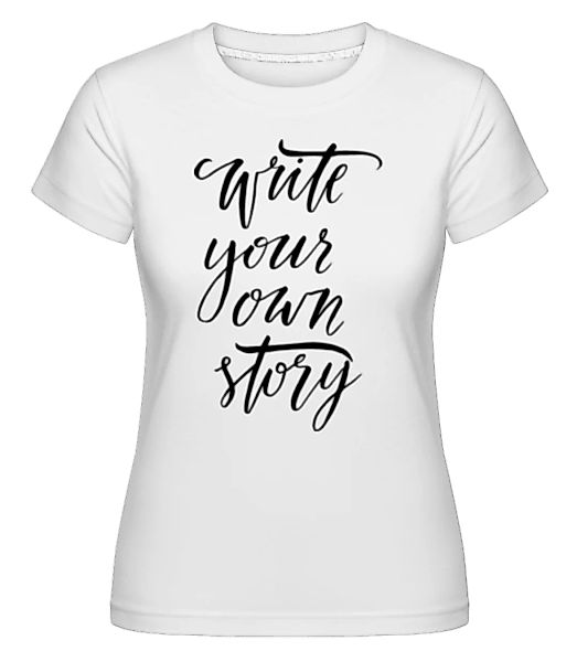 Write Your Own Story · Shirtinator Frauen T-Shirt günstig online kaufen