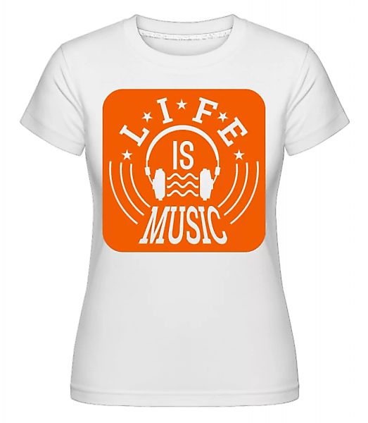 Life Is Music · Shirtinator Frauen T-Shirt günstig online kaufen