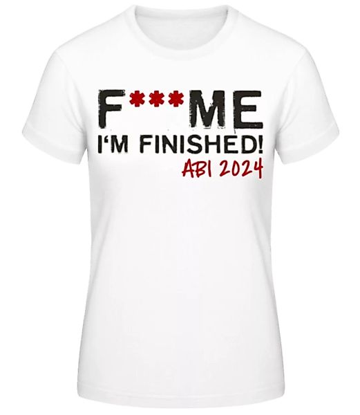 F___ck Me Im Finished ABI 2024 · Frauen Basic T-Shirt günstig online kaufen