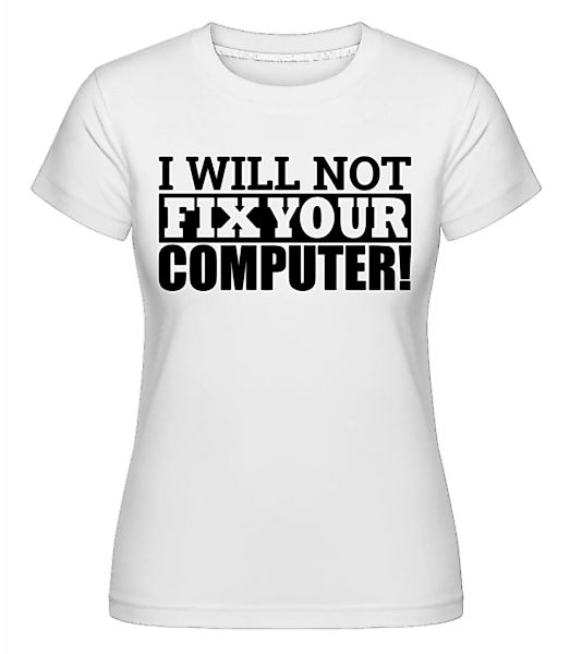 I Will Not Fix Your Computer · Shirtinator Frauen T-Shirt günstig online kaufen