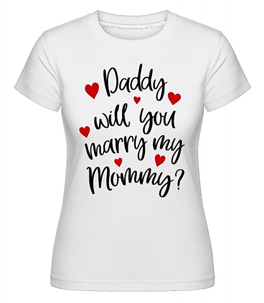 Daddy Will You Marry Mommy · Shirtinator Frauen T-Shirt günstig online kaufen