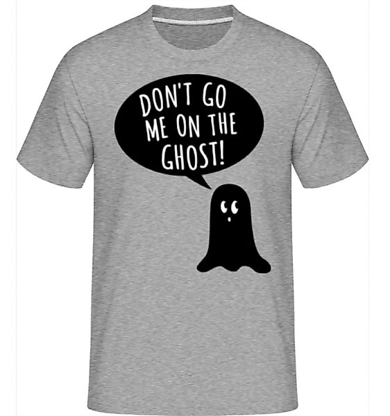 Dont Go Me On The Ghost · Shirtinator Männer T-Shirt günstig online kaufen