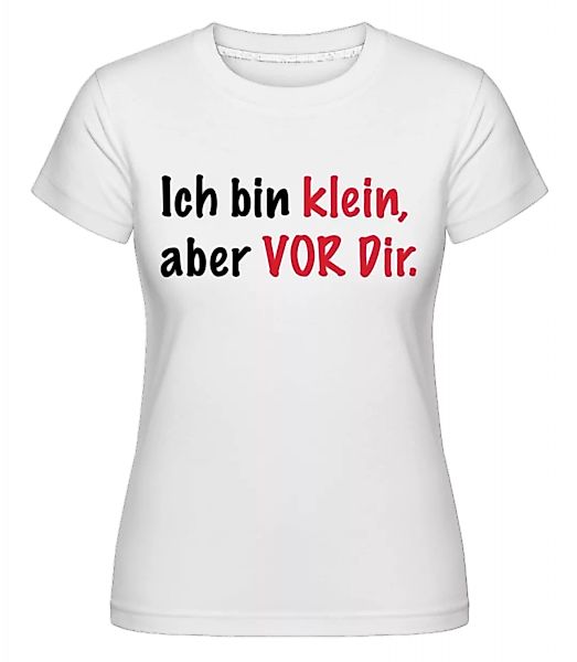 Klein Aber Vor Dir · Shirtinator Frauen T-Shirt günstig online kaufen