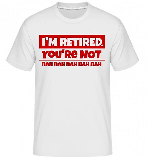 I'm Retired, You're Not · Shirtinator Männer T-Shirt günstig online kaufen