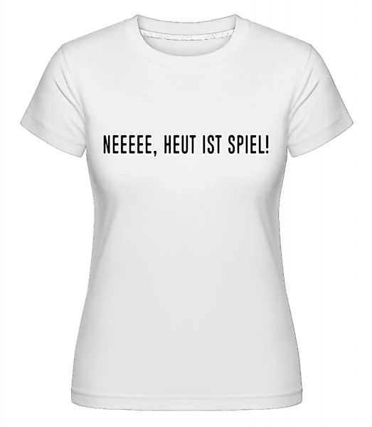 Neeeee, Heute Ist Spiel · Shirtinator Frauen T-Shirt günstig online kaufen