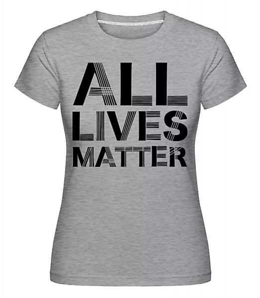 All Lives Matter · Shirtinator Frauen T-Shirt günstig online kaufen