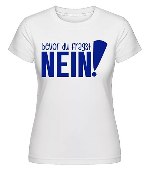 Bevor Du Fragst – Nein! · Shirtinator Frauen T-Shirt günstig online kaufen