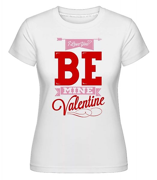 Be Mine Valentine · Shirtinator Frauen T-Shirt günstig online kaufen