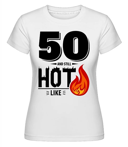 50 And Still Hot · Shirtinator Frauen T-Shirt günstig online kaufen